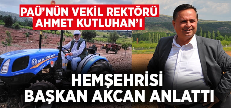 Başkan Akcan, Hemşehrisi  PAÜ Vekil Rektörü Kutluhan’ı Anlattı
