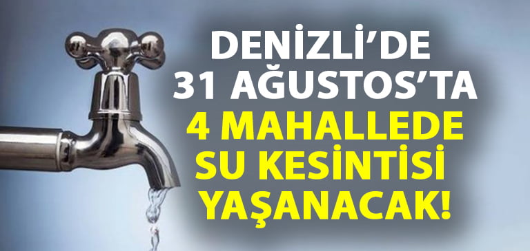 Denizli’de 31 Ağustos’ta 4 mahallede su kesintisi yaşanacak!
