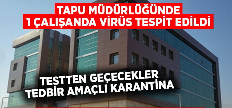 Denizli’de Pamukkale Tapu Müdürlüğü’nde 1 çalışında virüs tespit edildi