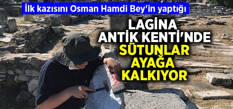 İlk kazısını Osman Hamdi Bey’in yaptığı Lagina Antik Kenti’nde sütunlar ayağa kalkıyor