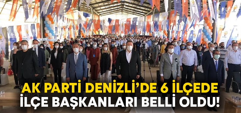 AK Parti Denizli’de 6 ilçede ilçe başkanları belli oldu!