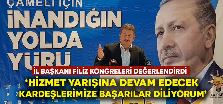 AK Parti Denizli İl Başkanı Filiz ilçe kongreleri değerlendirdi