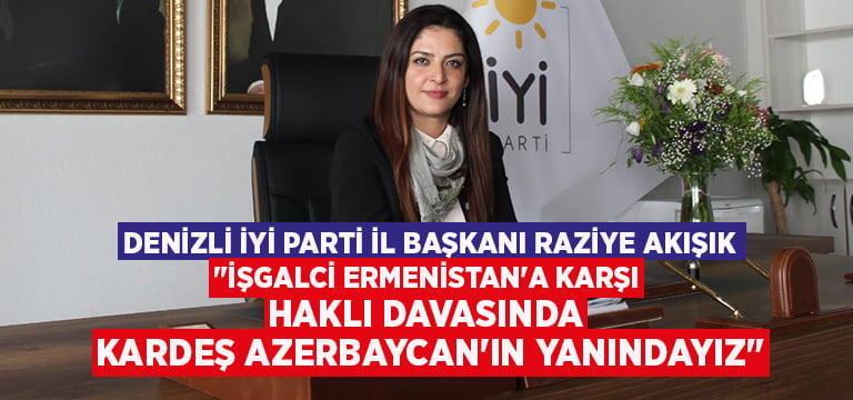 Denizli İYİ Parti İl Başkanı Raziye Akışık: “İşgalci Ermenistan’a karşı haklı davasında, kardeş Azerbaycan’ın yanındayız”