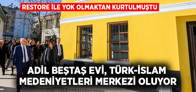 Adil Beştaş Evi, Türk-İslam Medeniyetleri Merkezi oluyor