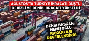 Ağustos’ta Türkiye ihracatı düştü, Denizli ve DENİB ihracatı yükseldi