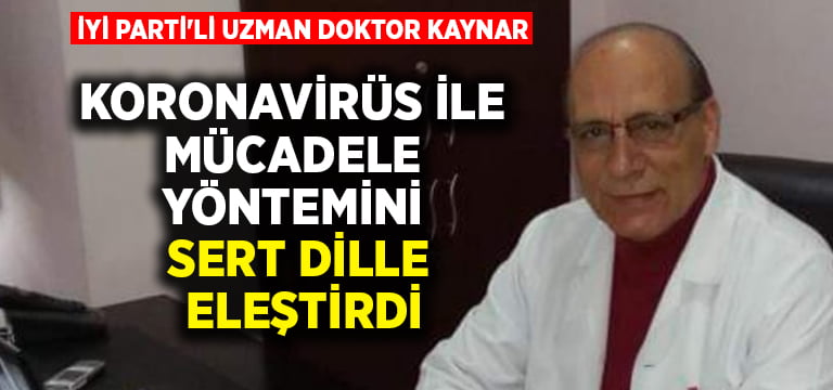 İYİ Parti’li Uzman Doktor Kaynar koronavirüs ile mücadele yöntemini sert dille eleştirdi