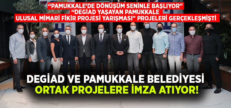 DEGİAD ve Pamukkale Belediyesi ortak projelere imza atıyor!