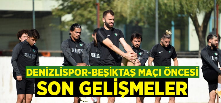 Denizlispor, Beşiktaş maçı öncesi son gelişmeler