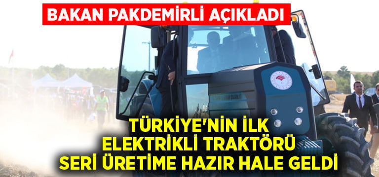 Bakan Pakdemirli açıkladı.. Türkiye’nin ilk elektrikli traktörü seri üretime hazır hale geldi