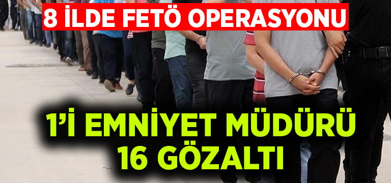 8 ilde FETÖ operasyonu.. Emniyet müdürü gözaltına alındı