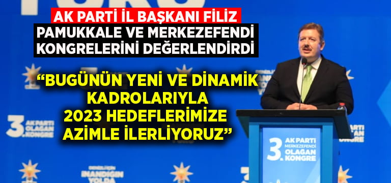 AK Parti İl Başkanı Filiz, Pamukkale ve Merkezefendi kongrelerini değerlendirdi