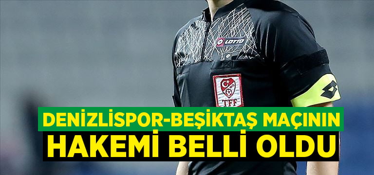 Denizlispor-Beşiktaş maçını hakemi belli oldu