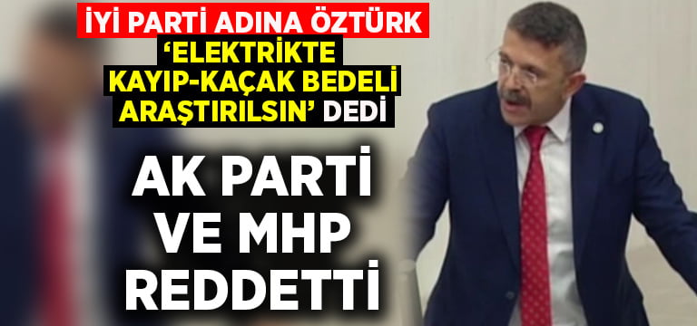 Vatandaşın cebinden çıkan elektrikte kayıp-kaçak bedellerinin araştırılması teklifi AK Parti ve MHP oylarıyla reddedildi