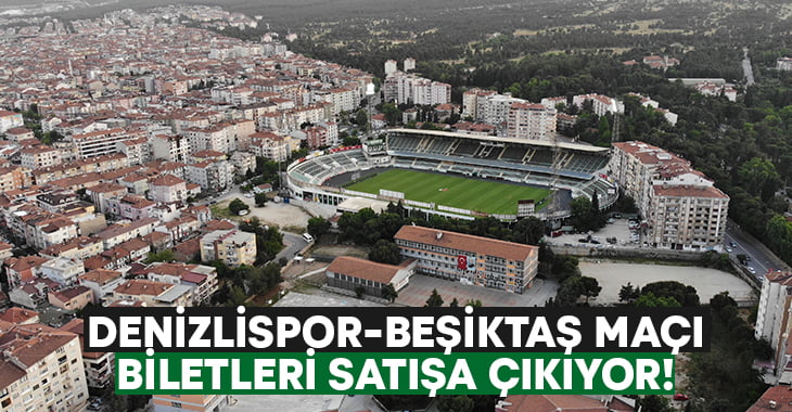 Yukatel Denizlispor-Beşiktaş maçı biletleri satışa çıkıyor!