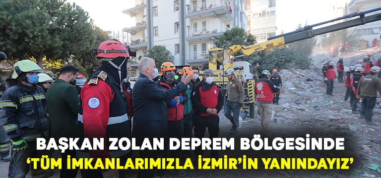 Başkan Zolan deprem bölgesinde: Tüm imkanlarımızla İzmir’in yanındayız