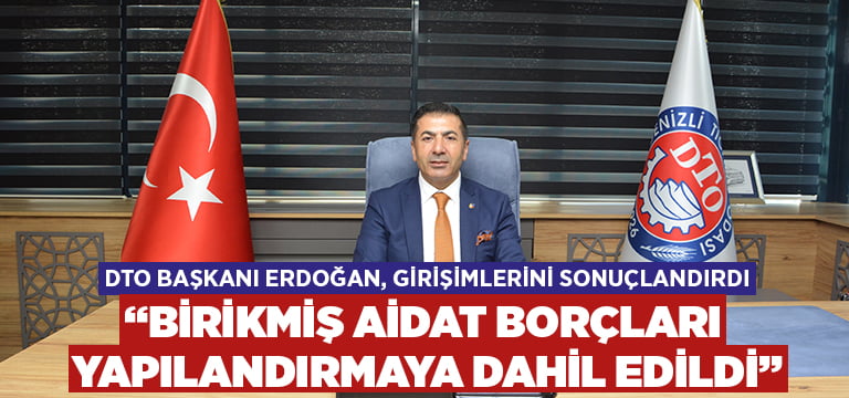 DTO Başkanı Erdoğan, girişimlerini sonuçlandırdı:“Birikmiş aidat borçları yapılandırmaya dahil edildi”