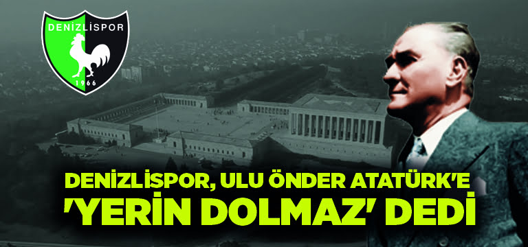 Denizlispor, Ulu Önder Atatürk’e ‘Yerin Dolmaz’ dedi