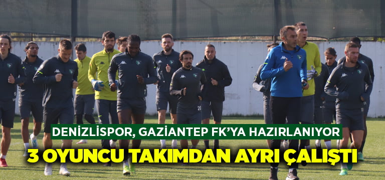 Denizlispor, Gaziantep FK’ya hazırlanıyor.. 3 oyuncu takımdan ayrı çalıştı