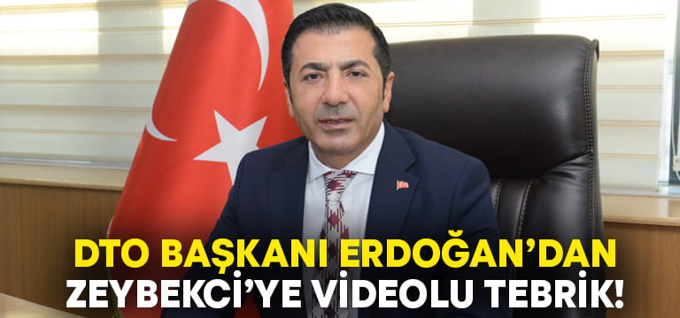 DTO Başkanı Erdoğan’dan Zeybekci’ye videolu tebrik!