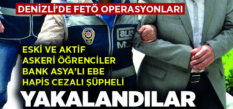 Denizli’de FETÖ operasonu: Eski ve aktif askeri öğrenciler, hapis cezası bulunan şüpheli yakalandı