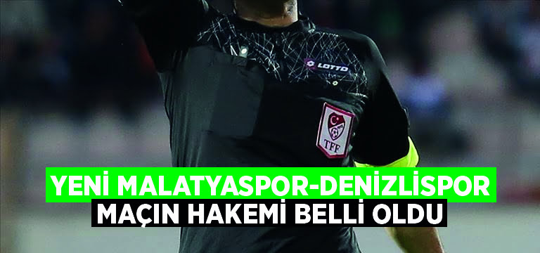 Yeni Malatyaspor-Denizlispor maçının hakemi belli oldu