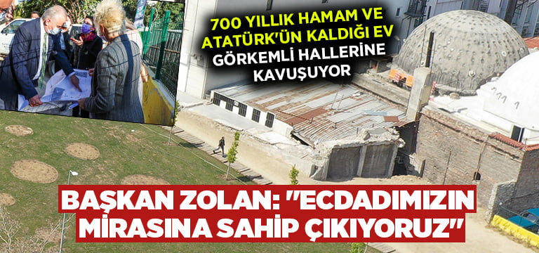 700 yıllık hamam ve Atatürk’ün kaldığı ev görkemli hallerine kavuşuyor