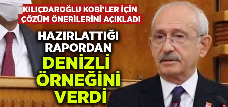 Kılıçdaroğlu KOBİ’ler için çözüm önerilerini açıkladı.. Ekonomik yönden kötü durumdaki işletmecilere Denizli’den de örnek verdi