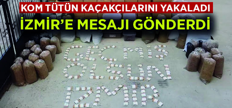 Polis tütün kaçakçılarını yakaladı.. İzmir’e mesaj gönderdi