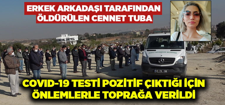 Cennet Tuba Tokbaş, Covid-19 testi pozitif çıktığı için önlemler altında toprağa verildi