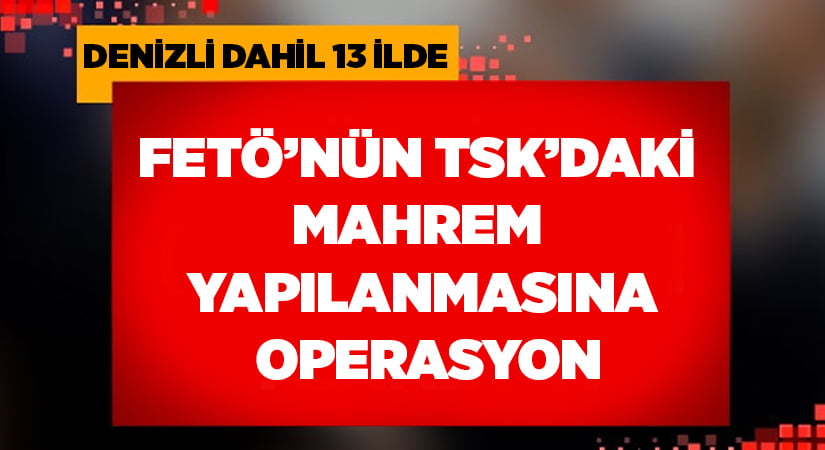 FETÖ’nün TSK’daki mahrem yapılanmasına operasyon: 19 gözaltı