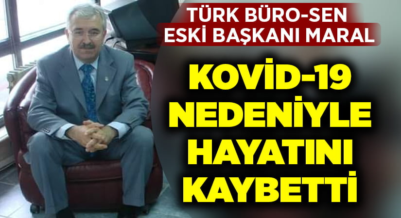Türk Büro-Sen eski başkanı Maral koronavirüse yenildi