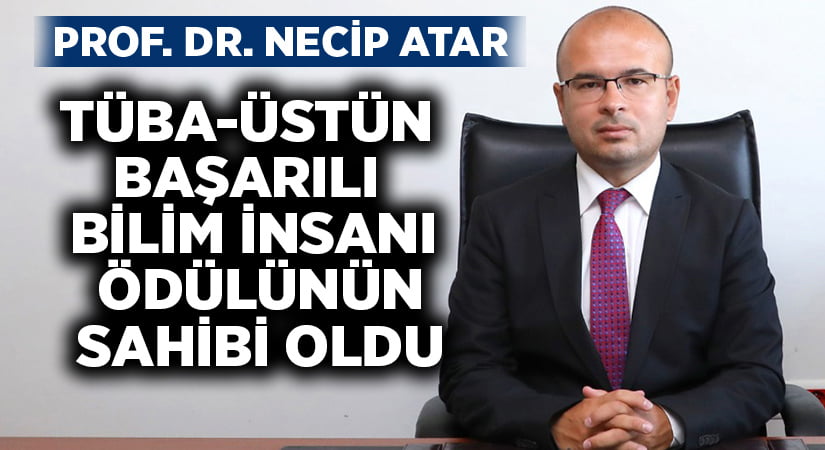 Prof. Dr. Necip Atar, TÜBA-Üstün Başarılı Bilim İnsanı Ödülünün Sahibi Oldu