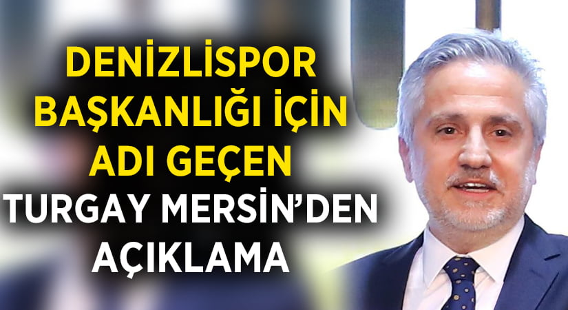 Denizlispor Başkanlığı için adı geçen Turgay Mersin’den açıklama