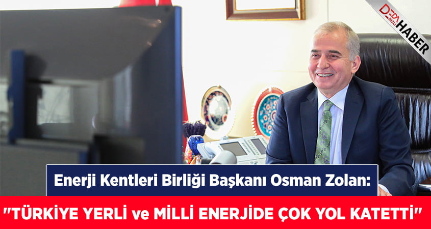 Başkan Zolan: “Türkiye yerli ve milli enerjide çok yol kat etti”