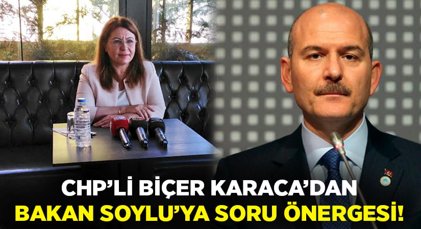 CHP’li Biçer Karaca’dan Bakan Soylu’ya soru önergesi!