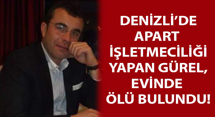 Denizli’de Apart işletmecisi Ahmet Gürel evinde ölü bulundu!