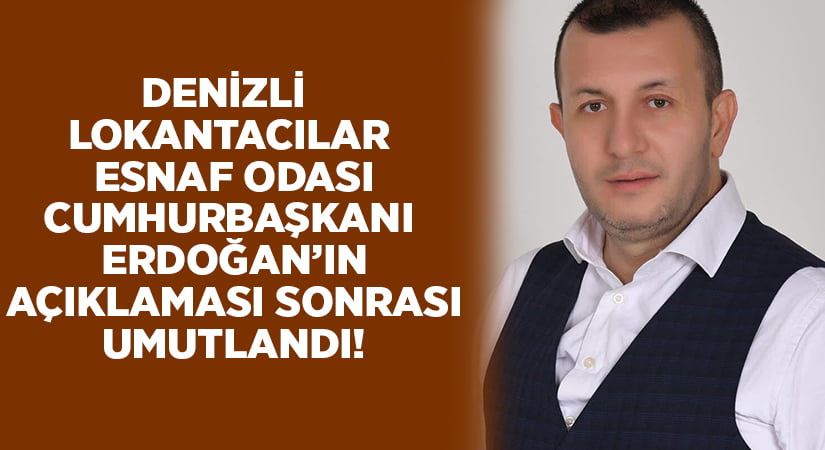 Denizli Lokantacılar Esnaf Odası Cumhurbaşkanı Erdoğan’ın açıklaması sonrası umutlandı!