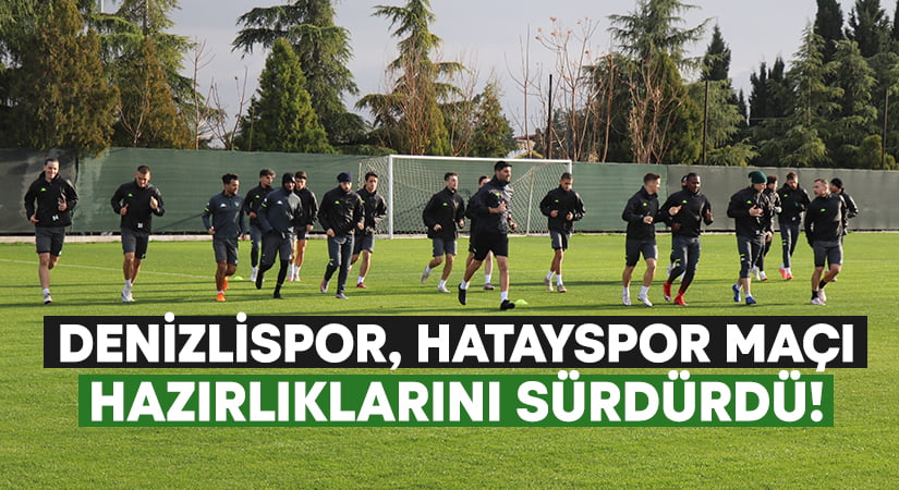 Denizlispor, Hatayspor maçı hazırlıklarını sürdürdü!