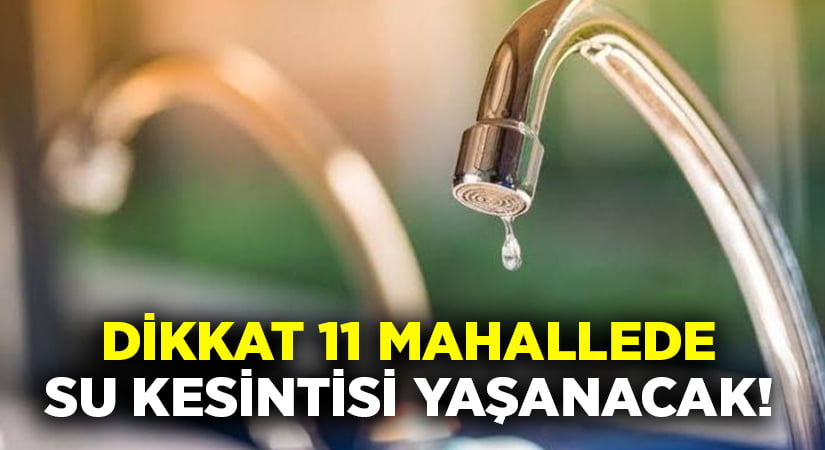Dikkat Denizli’de 11 mahallede su kesintisi yaşanacak!