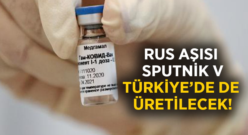 Rusların Sputnik V aşısı Türkiye’de de üretilecek!