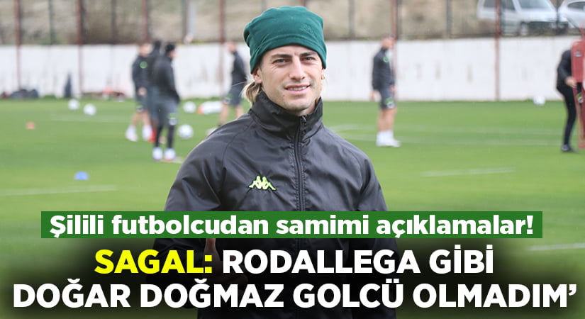 Sagal: Rodallega gibi doğar doğmaz golcü olmadım
