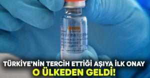 Türkiye’nin tercih ettiği Çin aşısına ilk onay o ülkeden!