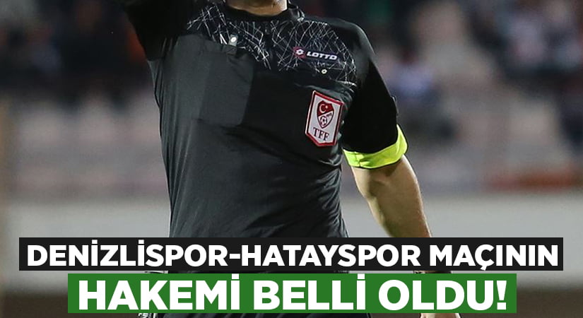 Yukatel Denizlispor Hatayspor maçının hakemi belli oldu!