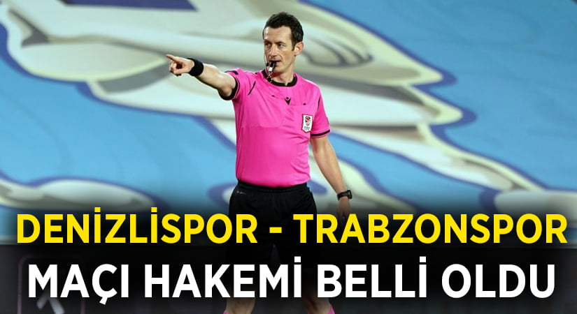 Denizlispor – Trabzonspor maçı hakemi belli oldu