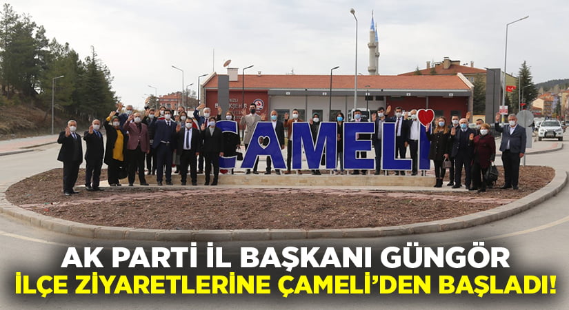 AK Parti İl Başkanı Güngör ilçe ziyaretlerine Çameli’nden başladı!