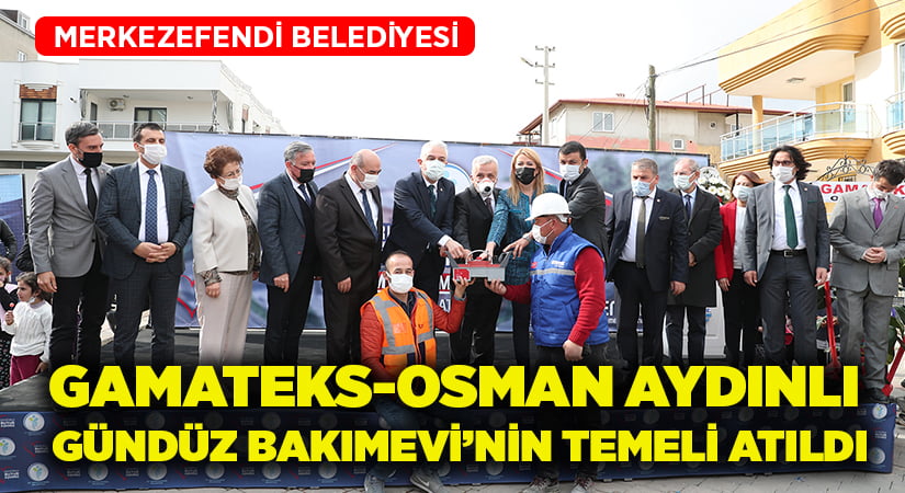 Merkezefendi Belediyesi GAMATEKS-Osman Aydınlı Gündüz Bakımevi’nin temeli atıldı