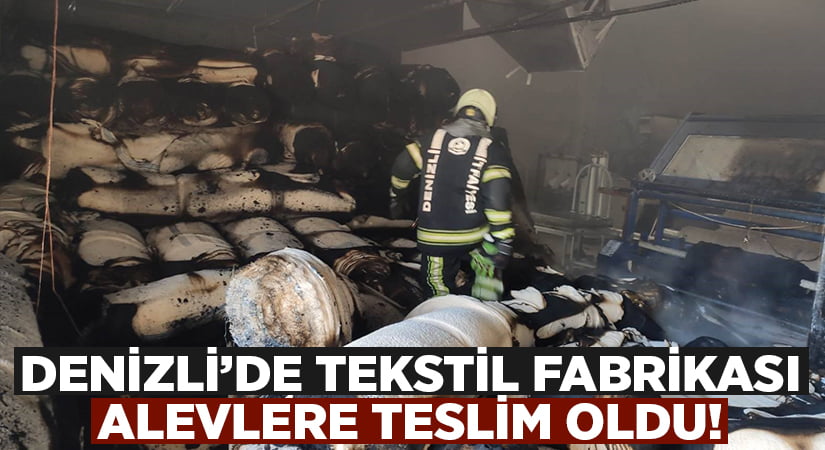 Denizli’de Tekstil fabrikası alevlere teslim oldu!