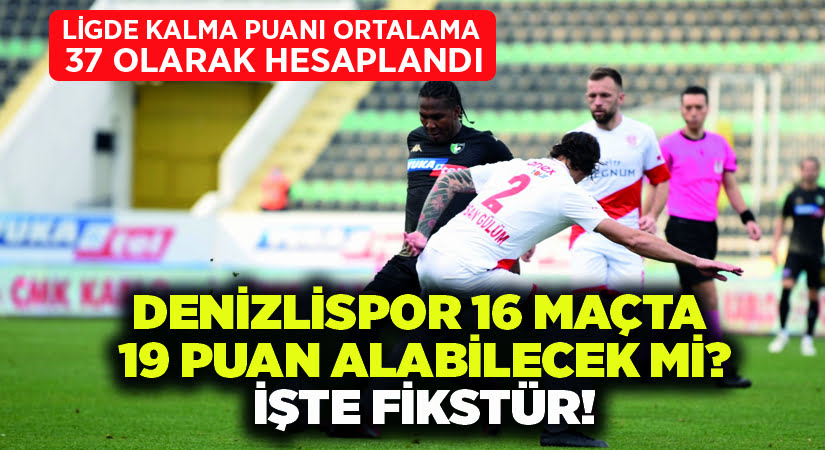 Ligde kalma puanı ortalama 37 olarak hesaplandı.. Denizlispor 16 maçta 19 puan alabilecek mi?