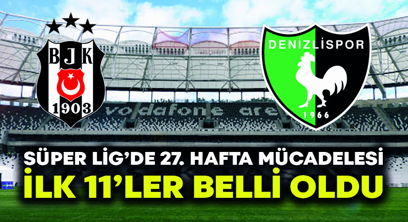 Beşiktaş-Denizlispor ilk 11’ler belli oldu