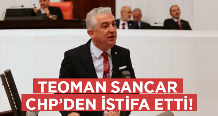 Teoman Sancar CHP’den istifa ettiğini açıkladı!